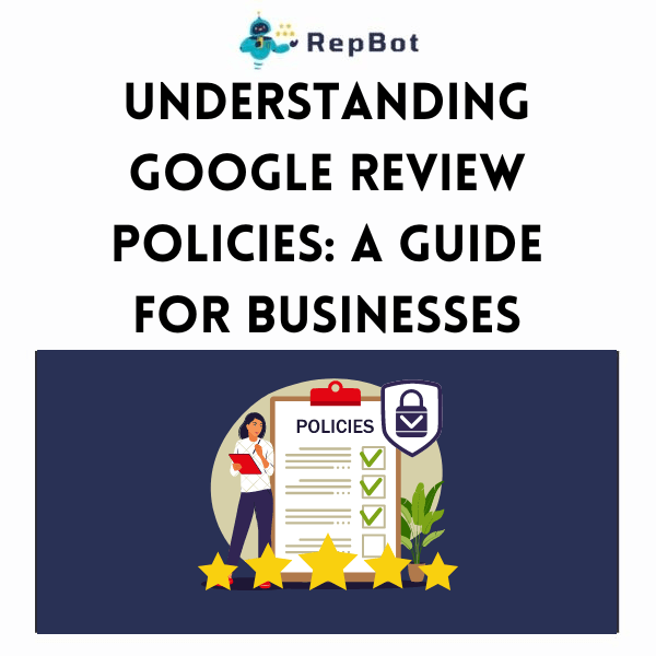 Logo of RepBot at the top with text 'Understanding Google Review Policies: A Guide for Businesses' below it. The image features an illustration of a woman holding a clipboard with policy checkmarks, next to a five-star rating, signifying a focus on the importance of Google reviews for business reputation management.