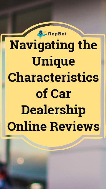 Navigating the unique characteristics of car dealership online reviews